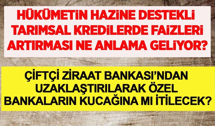 Çiftçi Ziraat Bankası'ndan uzaklaştırılarak özel bankaların kucağına itilmek isteniyor!