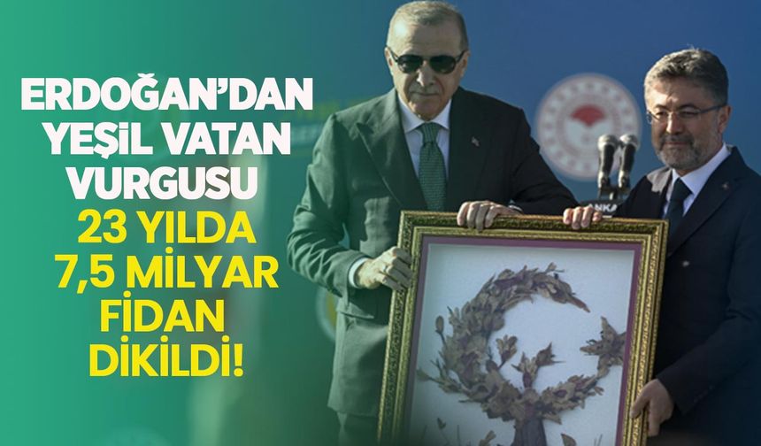 Erdoğan’dan “Yeşil Vatan” vurgusu: 23 yılda 7,5 milyar fidan dikildi
