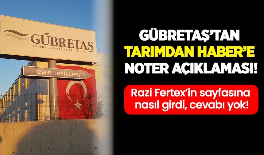 Gübretaş’tan Tarım’dan Haber’e noter açıklaması: Razi Fertex’in sayfasına nasıl girdi, cevabı yok