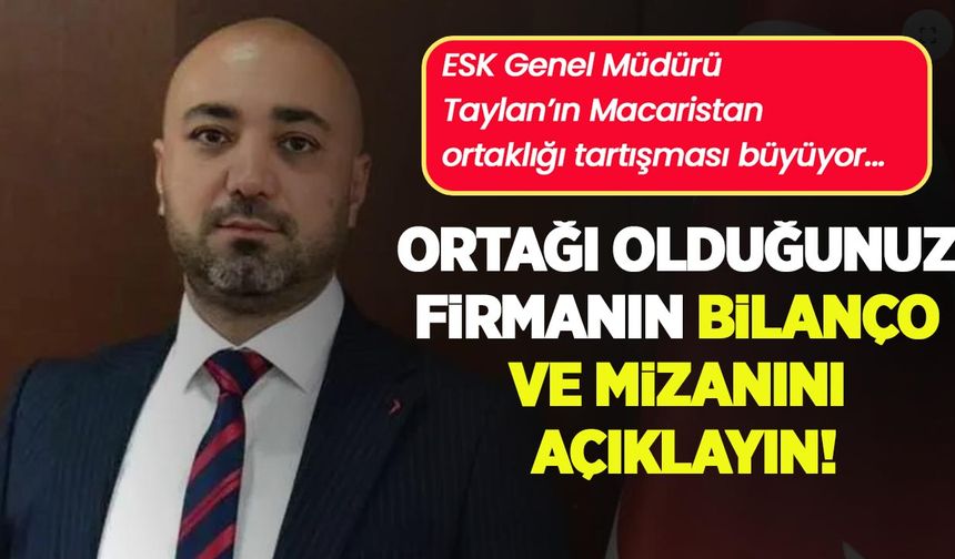 ESK Genel Müdürü Taylan’ın Macaristan ortaklığı tartışması büyüyor: “Bilanço ve mizanı açıklayın”