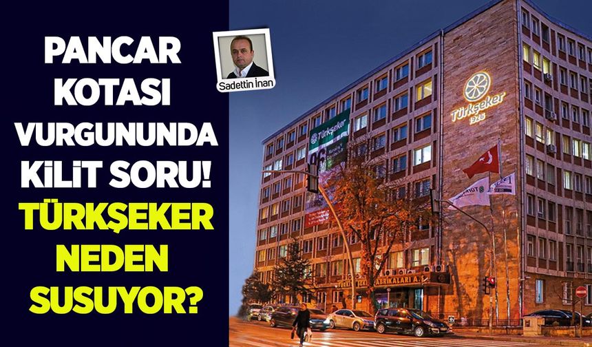 Pancar kotası vurgununda kilit soru: Türkşeker neden susuyor?
