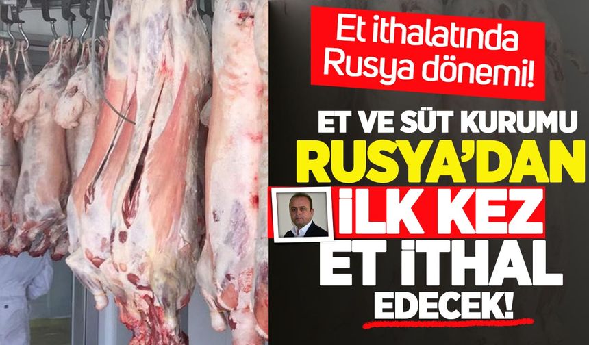 Et ve Süt Kurumu Rusya’dan et ithalatı yapacak