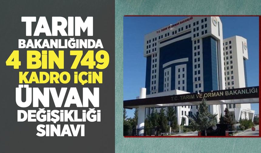 Tarım Bakanlığı’nda 4 bin 749 kadro için unvan değişikliği sınavı