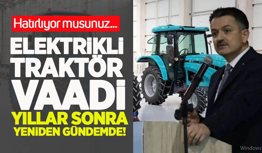 Hatırlıyor musunuz? Elektrikli traktör vaadi yıllar sonra yeniden gündemde