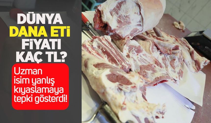 Dünya dana eti fiyatı kaç TL? Uzman isim yanlış kıyaslamaya tepki gösterdi