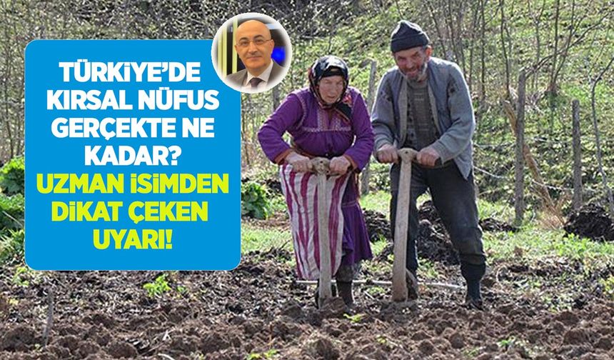 Türkiye’de kırsal nüfus gerçekten ne kadar? Uzman isimden dikkat çeken uyarı
