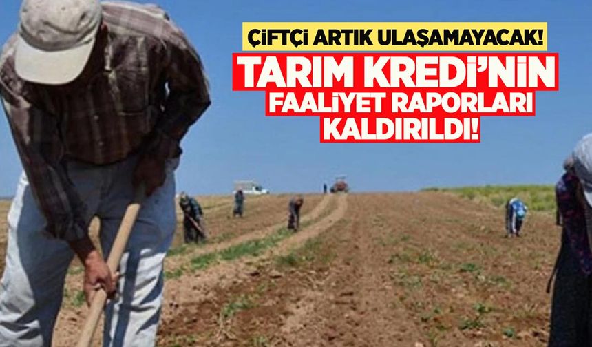 Çiftçi artık ulaşamayacak: Tarım Kredi'nin faaliyet raporları kaldırıldı
