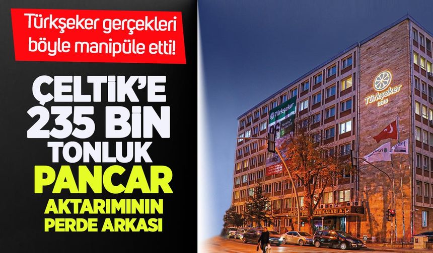 Türkşeker gerçekleri böyle manipüle etti: Çeltik’e 235 bin tonluk pancar aktarımının perde arkası