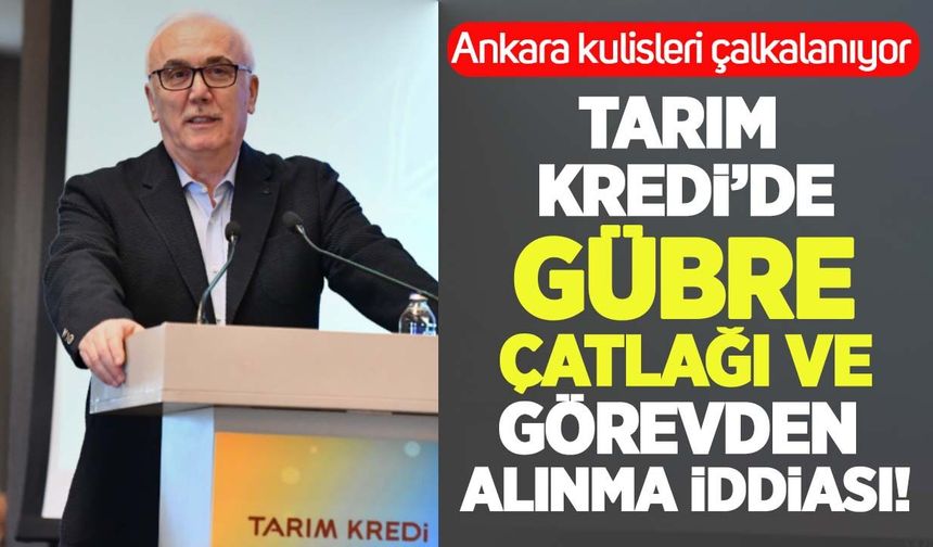 Ankara kulisleri çalkalanıyor: Tarım Kredi'de gübre çatlağı ve görevden alınma iddiası!