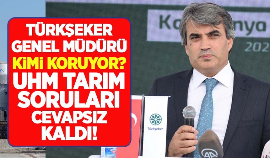Türkşeker kimi koruyor? UHM Tarım soruları cevapsız kaldı!