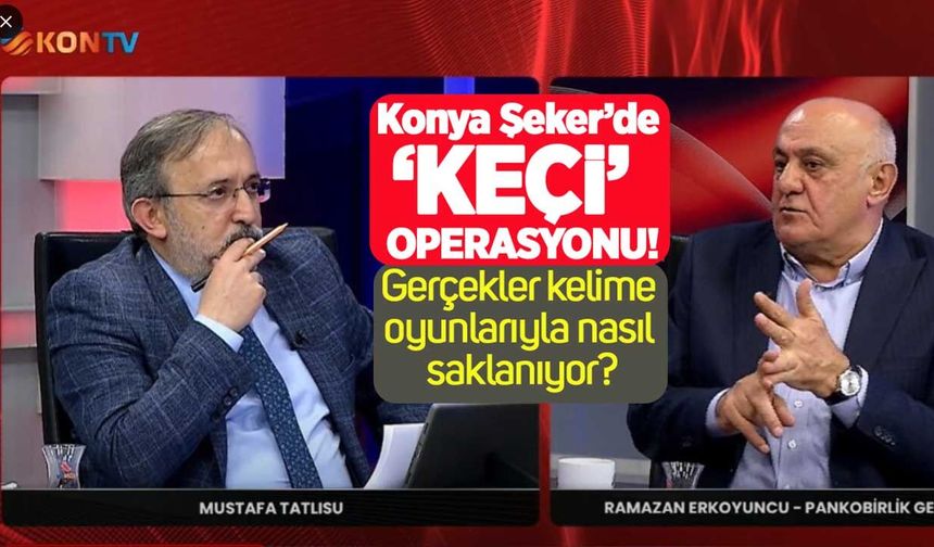 Konya Şeker'de 'Keçi' operasyonu: Gerçekler kelime oyunlarıyla nasıl saklanıyor?