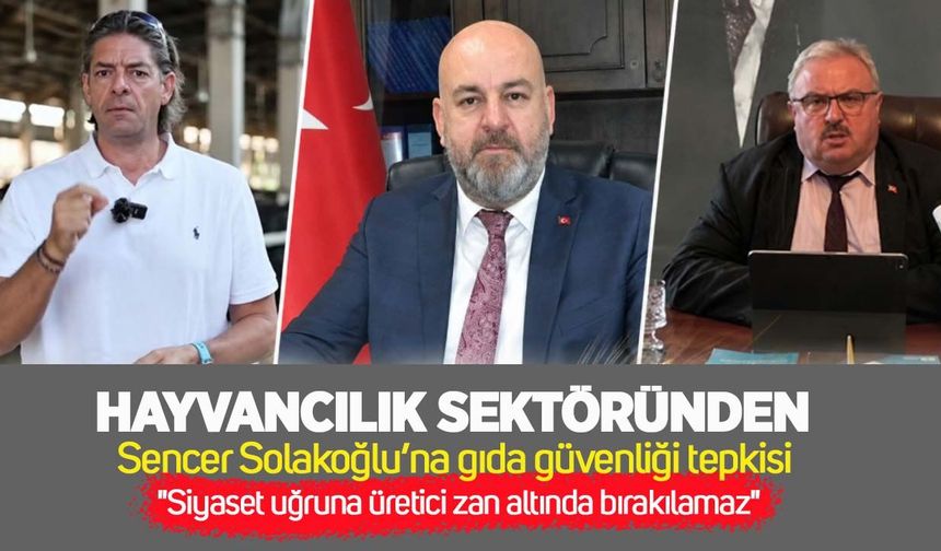 Hayvancılık sektöründen Sencer Solakoğlu’na gıda güvenliği tepkisi: "Siyaset uğruna üretici zan altında bırakılamaz"