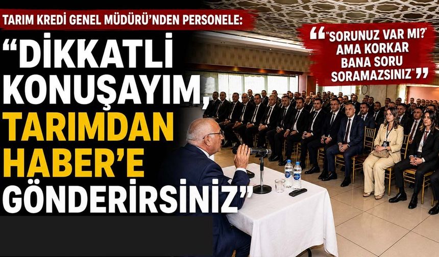 Tarım Kredi Genel Müdürü'nden personele: "Dikkatli konuşayım, Tarımdan Haber'e gönderirsiniz"