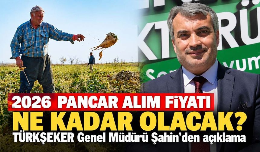 2026 pancar alım fiyatı ne kadar olacak? TÜRKŞEKER Genel Müdürü Şahin'den açıklama