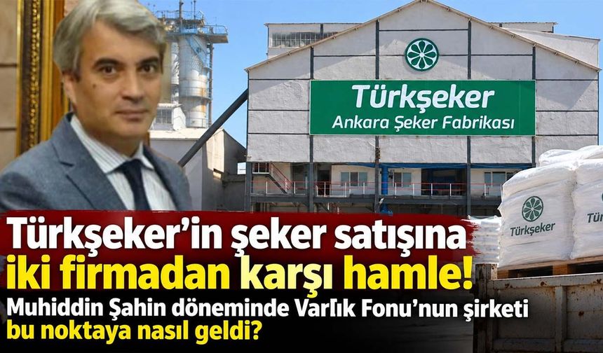 Türkşeker’in şeker satışına iki firmadan karşı hamle! Muhiddin Şahin döneminde kamu şirketi bu noktaya nasıl geldi?