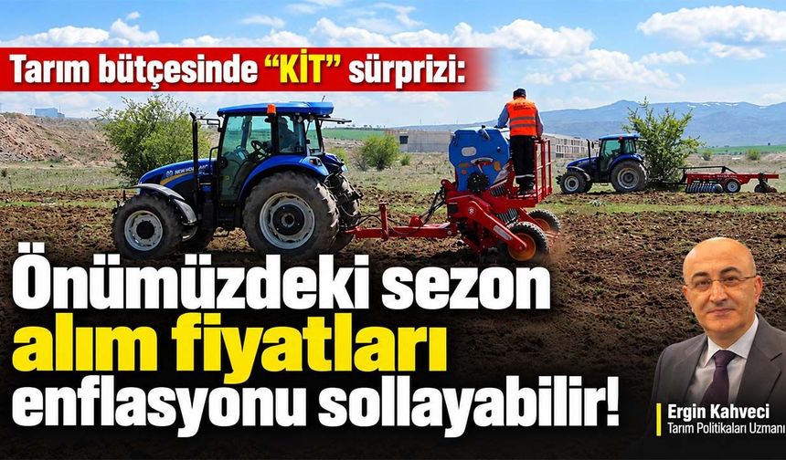 Tarım bütçesinde "KİT" sürprizi: Önümüzdeki sezon alım fiyatları enflasyonu sollayabilir!