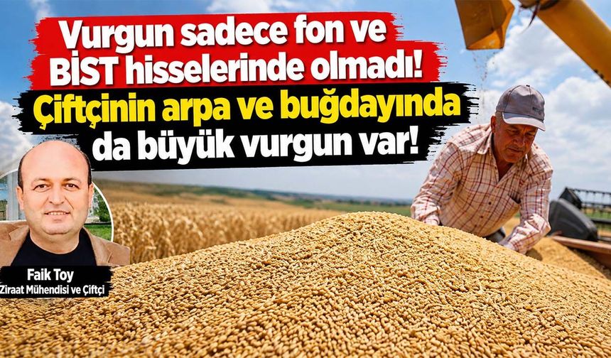 "Vurgun sadece fon ve BİST hisselerinde olmadı! Çiftçinin arpa ve buğdayında da büyük vurgun var!"
