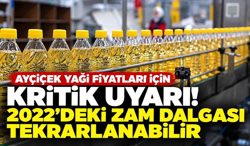Ayçiçek yağı fiyatları için kritik uyarı! 2022'deki zam dalgası tekrarlanabilir