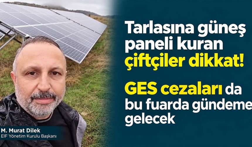 Tarlasına güneş paneli kuran çiftçiler dikkat! GES cezaları da bu fuarda gündeme gelecek