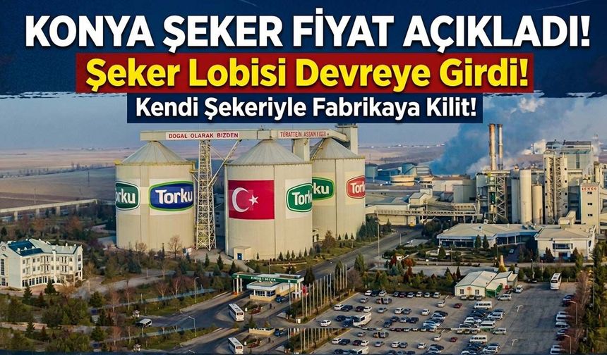 Konya Şeker fiyat açıkladı, şeker lobisi devreye girdi: Kendi şekeriyle fabrikaya kilit!