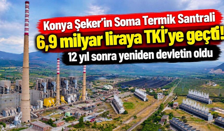 Konya Şeker'in Soma Termik Santrali 6,9 milyar liraya TKİ'ye geçti! 12 yıl sonra yeniden devletin oldu