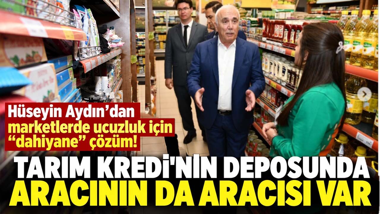 Hüseyin Aydın’dan marketlerde ucuzluk için “dahiyane” çözüm! Tarım Kredi’nin deposunda aracının da aracısı var