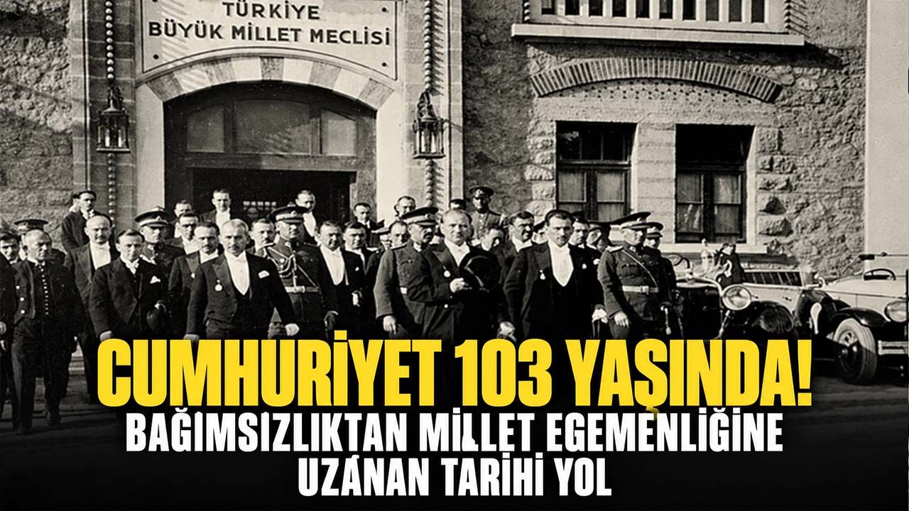 Cumhuriyet 103 yaşında! Bağımsızlıktan millet egemenliğine uzanan tarihi yol