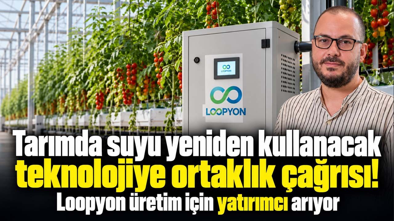 Tarımda suyu yeniden kullanacak teknolojiye ortaklık çağrısı! Loopyon üretim için yatırımcı arıyor